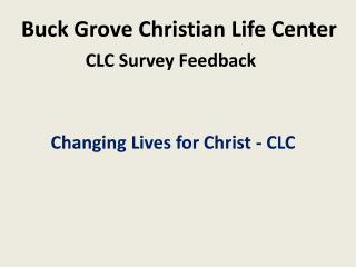 Buck Grove Christian Life Center CLC Survey Feedback Changing Lives for Christ - CLC
