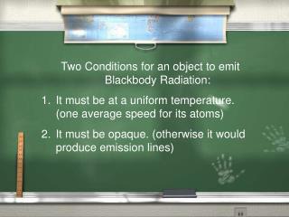 Two Conditions for an object to emit Blackbody Radiation: