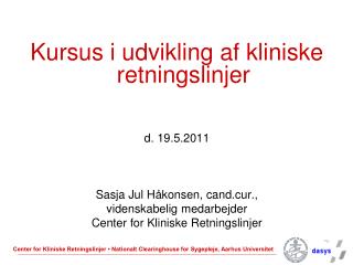 Kursus i udvikling af kliniske retningslinjer d. 19.5.2011 Sasja Jul Håkonsen, cand.cur.,