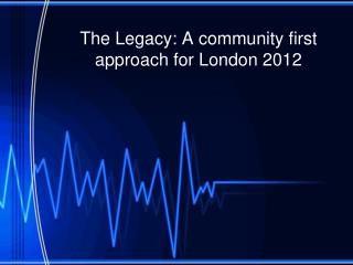 The Legacy: A community first approach for London 2012