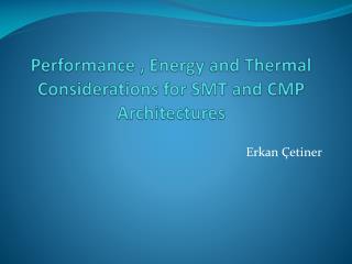 Performance , Energy and Thermal Considerations for SMT and CMP Architectures