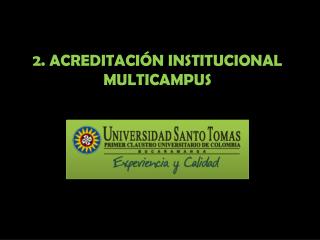 2. ACREDITACIÓN INSTITUCIONAL MULTICAMPUS