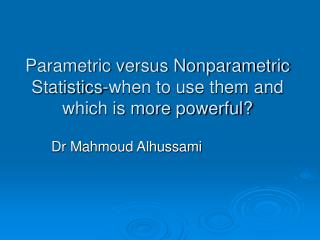 Parametric versus Nonparametric Statistics-when to use them and which is more powerful?