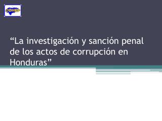 “La investigación y sanción penal de los actos de corrupción en Honduras”