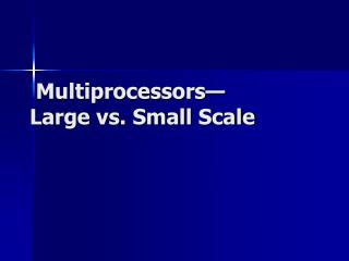 Multiprocessors— Large vs. Small Scale