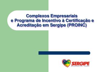 Complexos Empresariais e Programa de Incentivo à Certificação e Acreditação em Sergipe (PROINC)