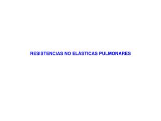 RESISTENCIAS NO ELÁSTICAS PULMONARES