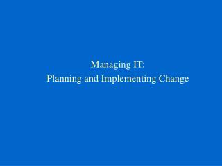Managing IT: Planning and Implementing Change