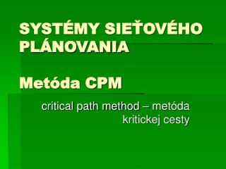 SYSTÉMY SIEŤOVÉHO PLÁNOVANIA Metóda CPM