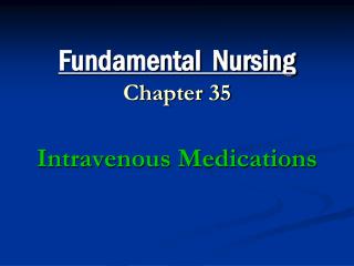 Fundamental Nursing Chapter 35 Intravenous Medications