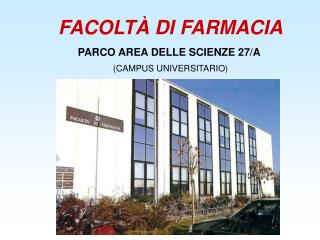 FACOLTÀ DI FARMACIA PARCO AREA DELLE SCIENZE 27/A (CAMPUS UNIVERSITARIO)