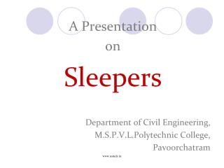 A Presentation on Sleepers Department of Civil Engineering, M.S.P.V.L.Polytechnic College,