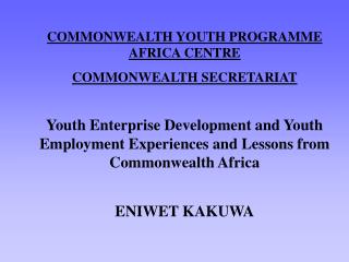 COMMONWEALTH YOUTH PROGRAMME AFRICA CENTRE COMMONWEALTH SECRETARIAT