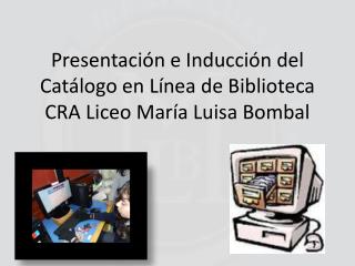 Presentación e Inducción del Catálogo en Línea de Biblioteca CRA Liceo María Luisa Bombal