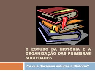 O estudo da História e a organização das primeiras sociedades