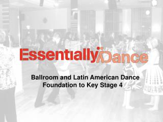 Ballroom and Latin American Dance 	 Foundation to Key Stage 4