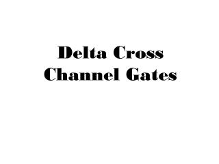 Delta Cross Channel Gates