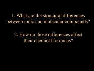 1. What are the structural differences between ionic and molecular compounds?