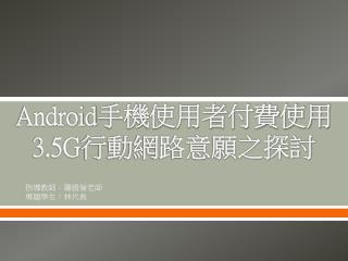 Android 手機使用者付費使用 3.5G 行動網路意願之探討