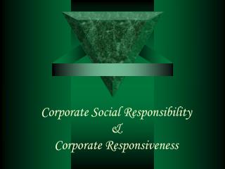 Corporate Social Responsibility &amp; Corporate Responsiveness