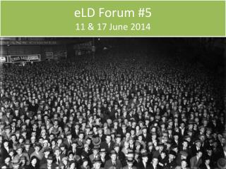 eLD Forum #5 11 &amp; 17 June 2014