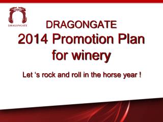 DRAGONGATE 2014 Promotion Plan for winery