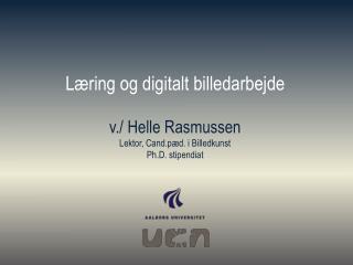 Læring og digitalt billedarbejde v./ Helle Rasmussen Lektor, Cand.pæd. i Billedkunst