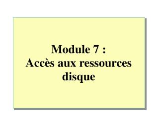 Module 7 : Accès aux ressources disque