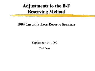 Adjustments to the B-F Reserving Method 1999 Casualty Loss Reserve Seminar