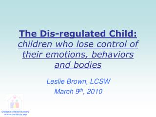 The Dis-regulated Child: children who lose control of their emotions, behaviors and bodies