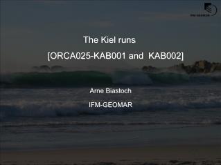The Kiel runs [ORCA025-KAB001 and KAB002] Arne Biastoch IFM-GEOMAR