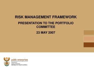 RISK MANAGEMENT FRAMEWORK PRESENTATION TO THE PORTFOLIO COMMITTEE 23 MAY 2007