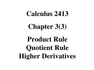Calculus 2413 Chapter 3(3) Product Rule Quotient Rule Higher Derivatives