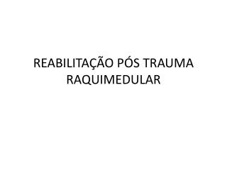 REABILITAÇÃO PÓS TRAUMA RAQUIMEDULAR