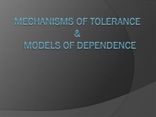 Mechanisms of tolerance &amp; models of Dependence