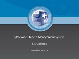 Statewide Student Management System SIS Updates September 19, 2014