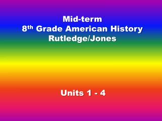 Mid-term 8 th Grade American History Rutledge/Jones