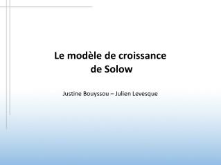 Le modèle de croissance de Solow Justine Bouyssou – Julien Levesque