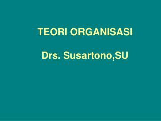 TEORI ORGANISASI Drs. Susartono,SU