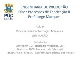 ENGENHARIA DE PRODUÇÃO Disc .: Processos de Fabricação II Prof . Jorge Marques