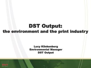 DST Output: the environment and the print industry