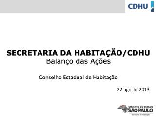 SECRETARIA DA HABITAÇÃO/CDHU Balanço das Ações Conselho Estadual de Habitação