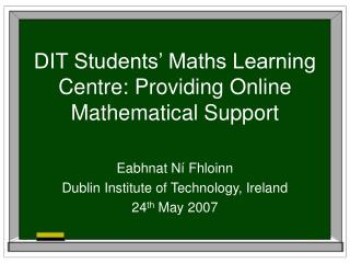 DIT Students’ Maths Learning Centre: Providing Online Mathematical Support