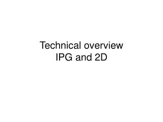 Technical overview IPG and 2D