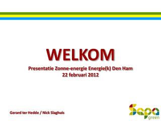 WELKOM Presentatie Zonne-energie Energie(k) Den Ham 22 februari 2012