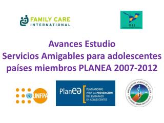 Avances Estudio Servicios Amigables para adolescentes países miembros PLANEA 2007-2012
