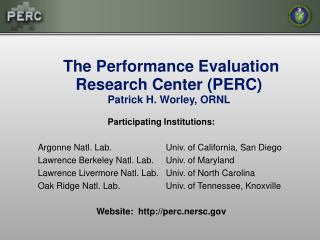 The Performance Evaluation Research Center (PERC) Patrick H. Worley, ORNL