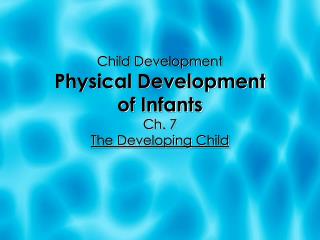 Child Development Physical Development of Infants Ch. 7 The Developing Child