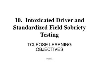 10. Intoxicated Driver and Standardized Field Sobriety Testing