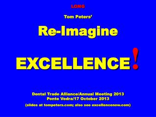 LONG Tom Peters’ Re-Imagine EXCELLENCE ! Dental Trade Alliance/ Annual Meeting 2013